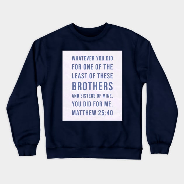 7Sparrows Matthew 25:40 Least of us Crewneck Sweatshirt by SevenSparrows